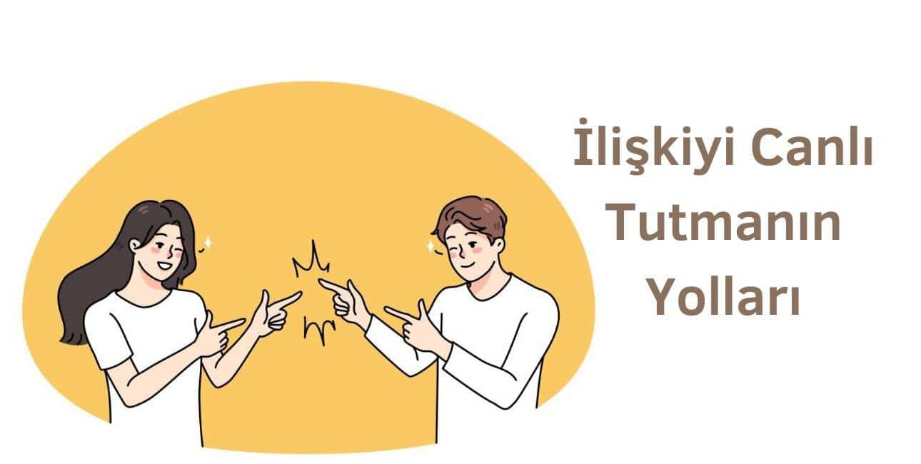 ilişkiyi canlı tutmanın yolları