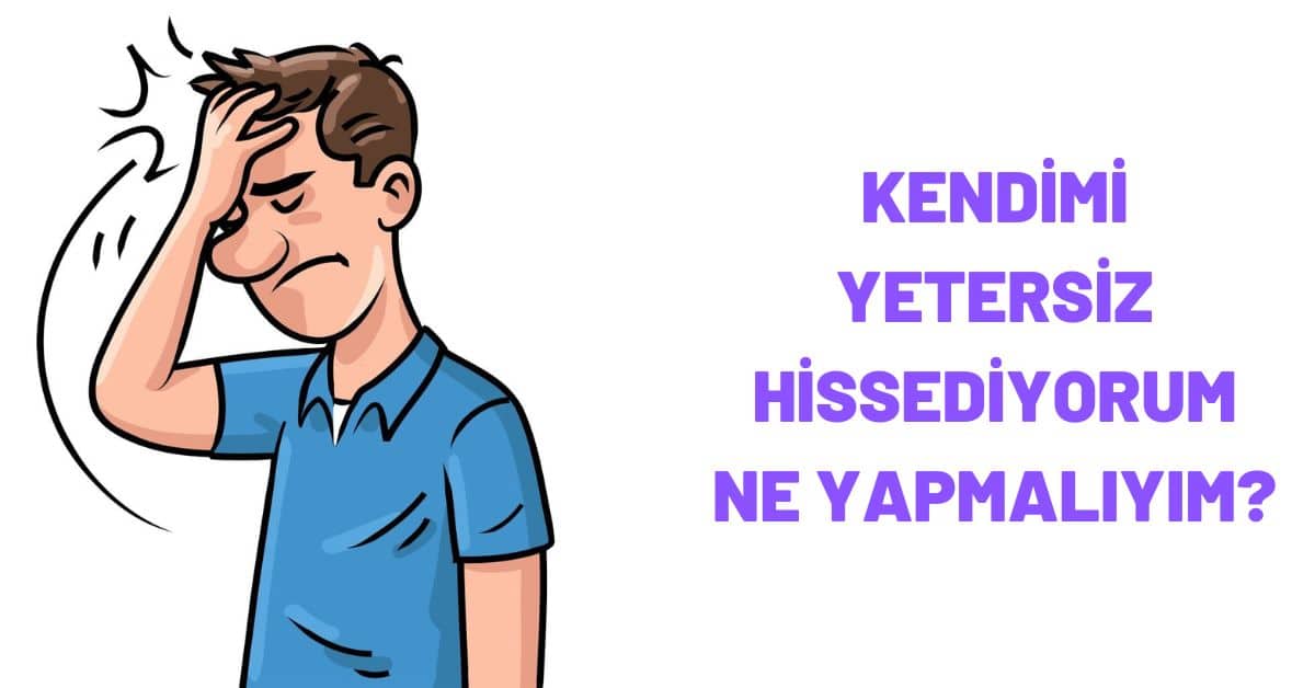 yetersizlik hissini nasıl aşarım