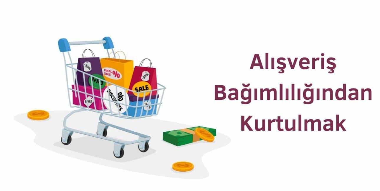 alışveriş bağımlılığından kurtulmak mümkün mü