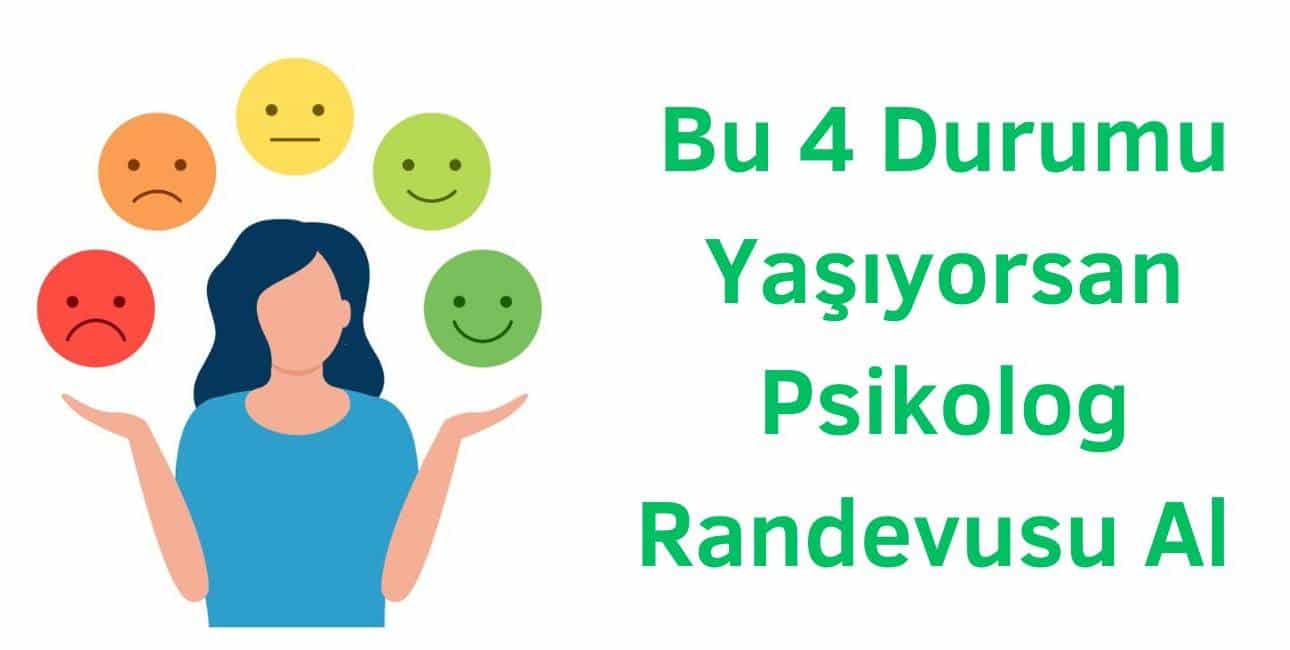 bu dört durumu yaşıyorsan psikolog randevusu al