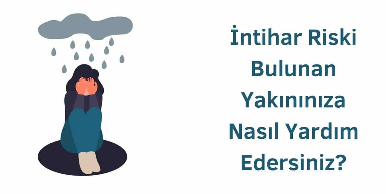 İntihar Riski Bulunan Yakınınıza Nasıl Yardım Edersiniz